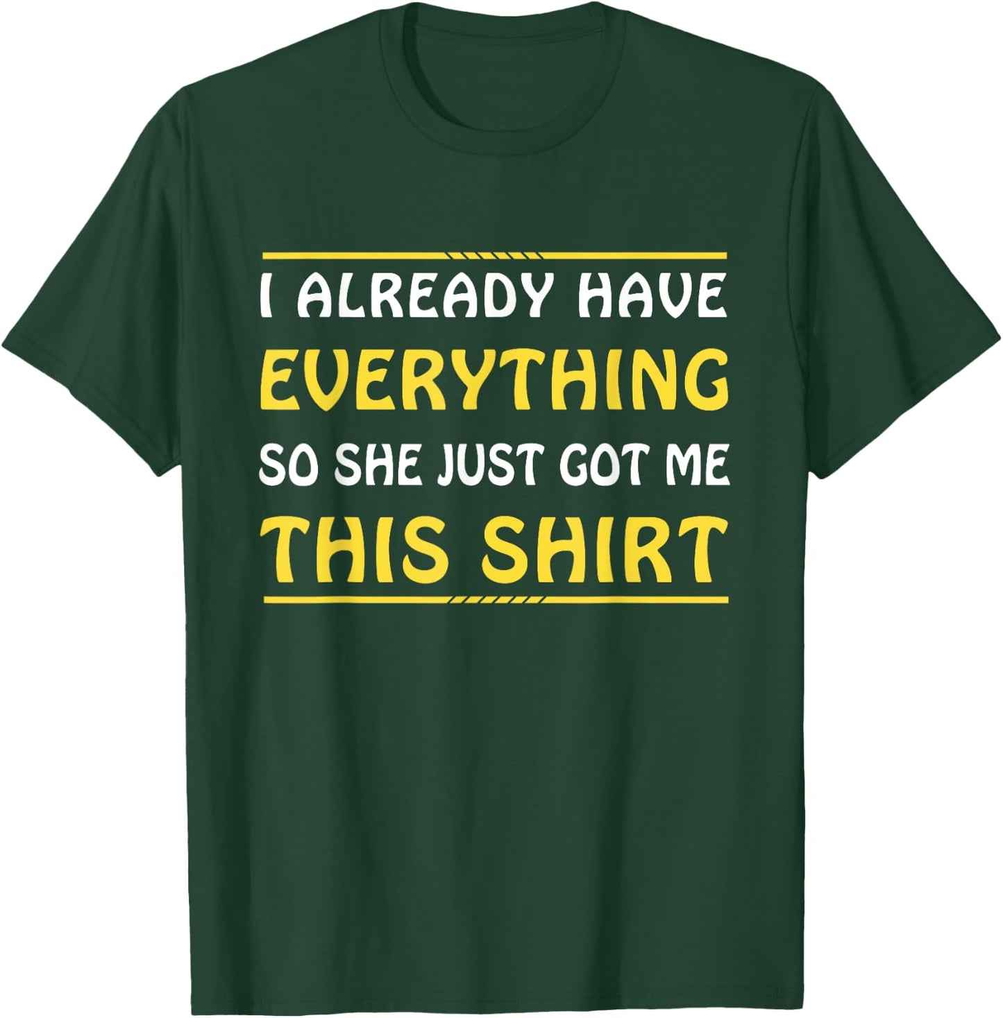 I Already Have Everything So She Just Got Me This T-Shirt - T-Shirt | Forest