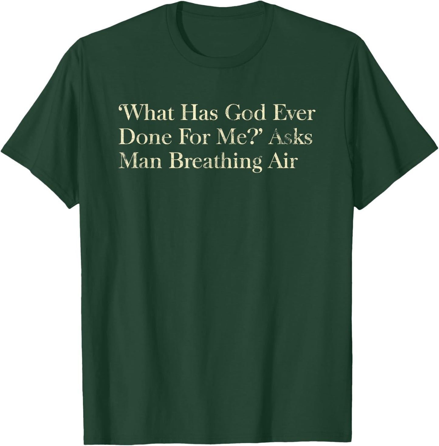 What Has God Ever Done For Me Christian T-Shirt - T-Shirt | Forest