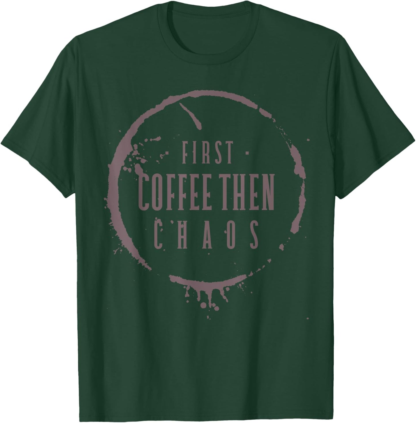 First Coffee Then Chaos Teacher Barista Mom Programmer Nurse T-Shirt - T-Shirt | Forest