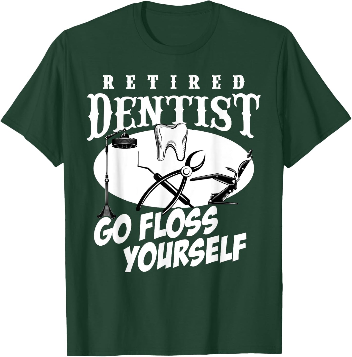 Funny Retired Dentist Go Floss Yourself Retirement Women Men T-Shirt - T-Shirt | Forest