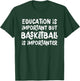Education Is Important But Basketball Is Importanter Funny T-Shirt - T-Shirt | Forest