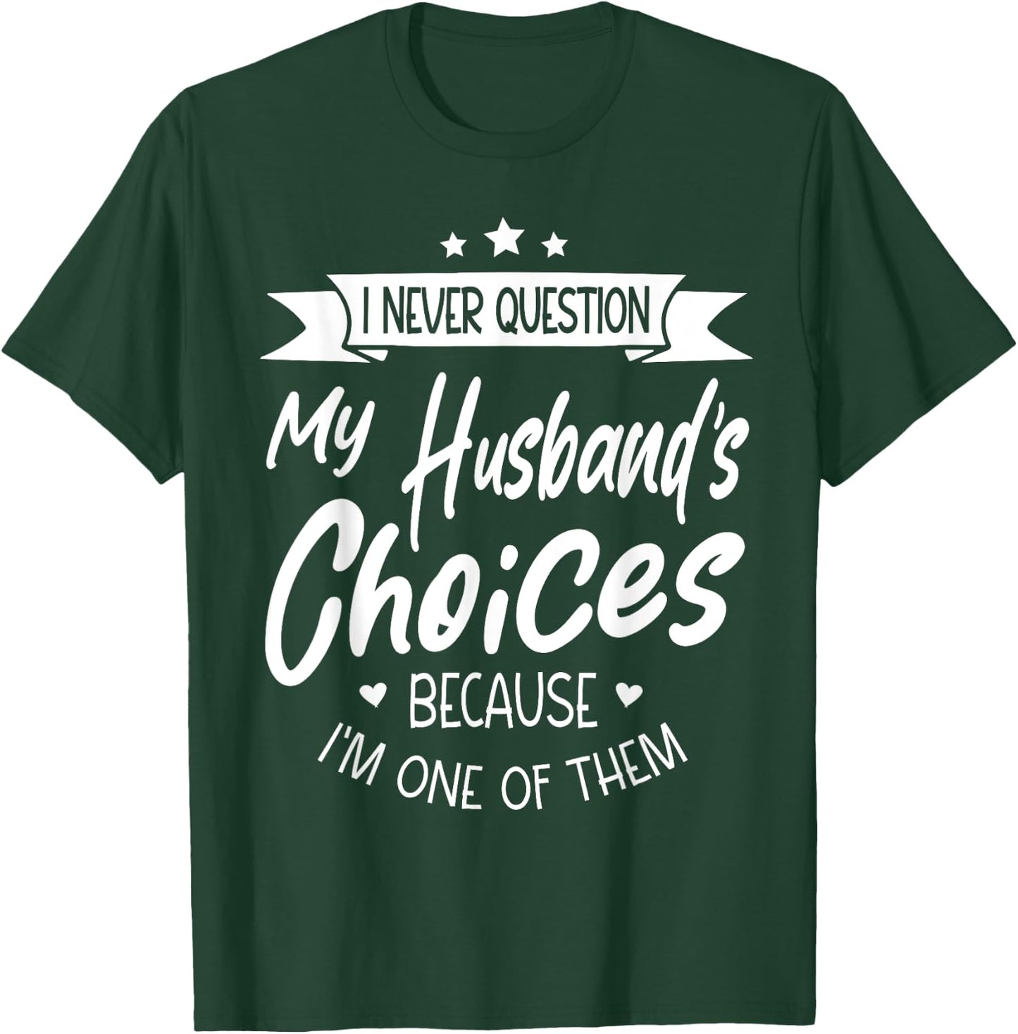 I Never Question My Husbands Choices Because I'm One Of Them T-Shirt - T-Shirt | Forest