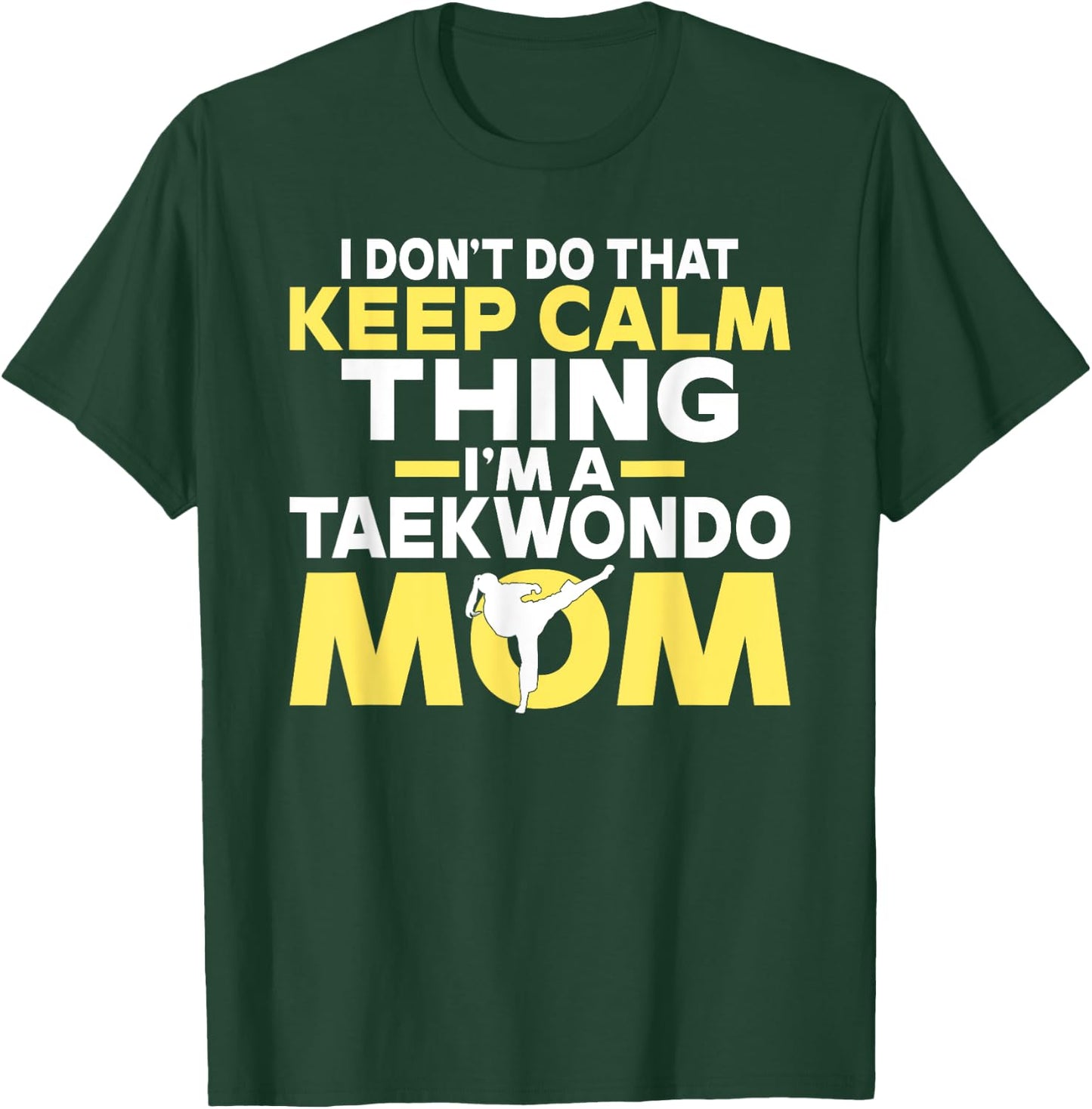 I dont do that Keep Calm Thing im a Taekwondo Mom T-Shirt - T-Shirt | Forest