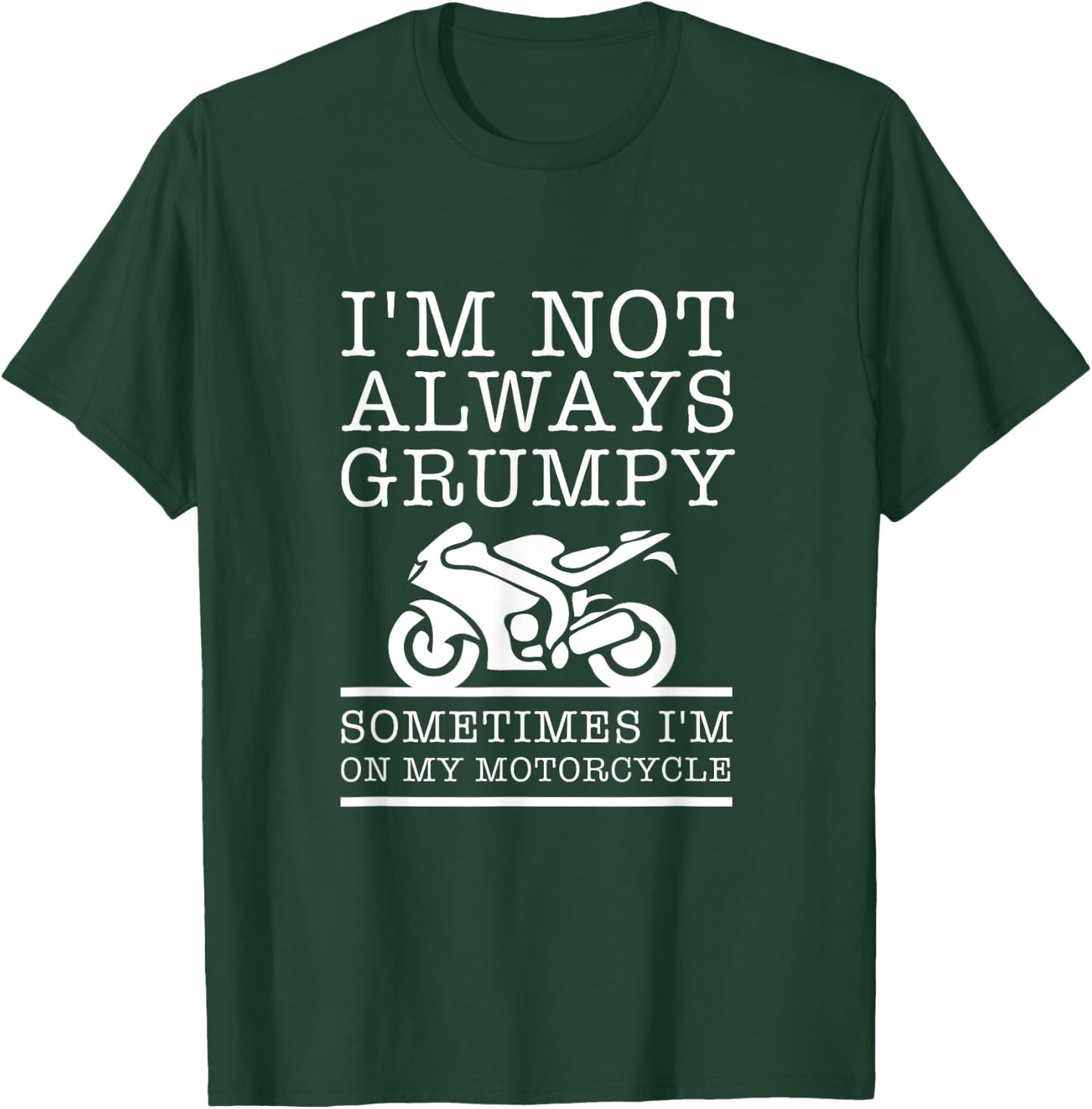 I'm Not Always Grumpy, Sometimes I'm On My Motorcycle T-Shirt - T-Shirt | Forest