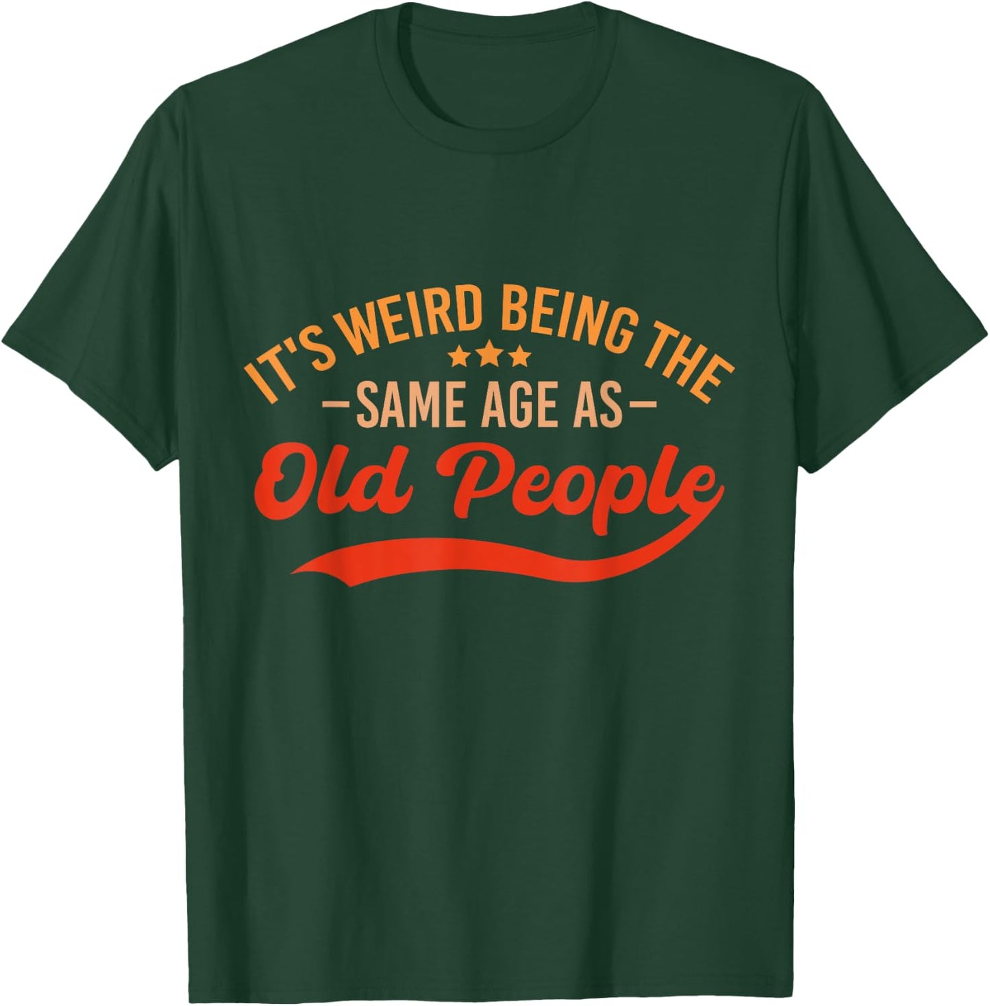 It's Weird Being The Same Age As Old People Funny Sarcastic T-Shirt - T-Shirt | Forest