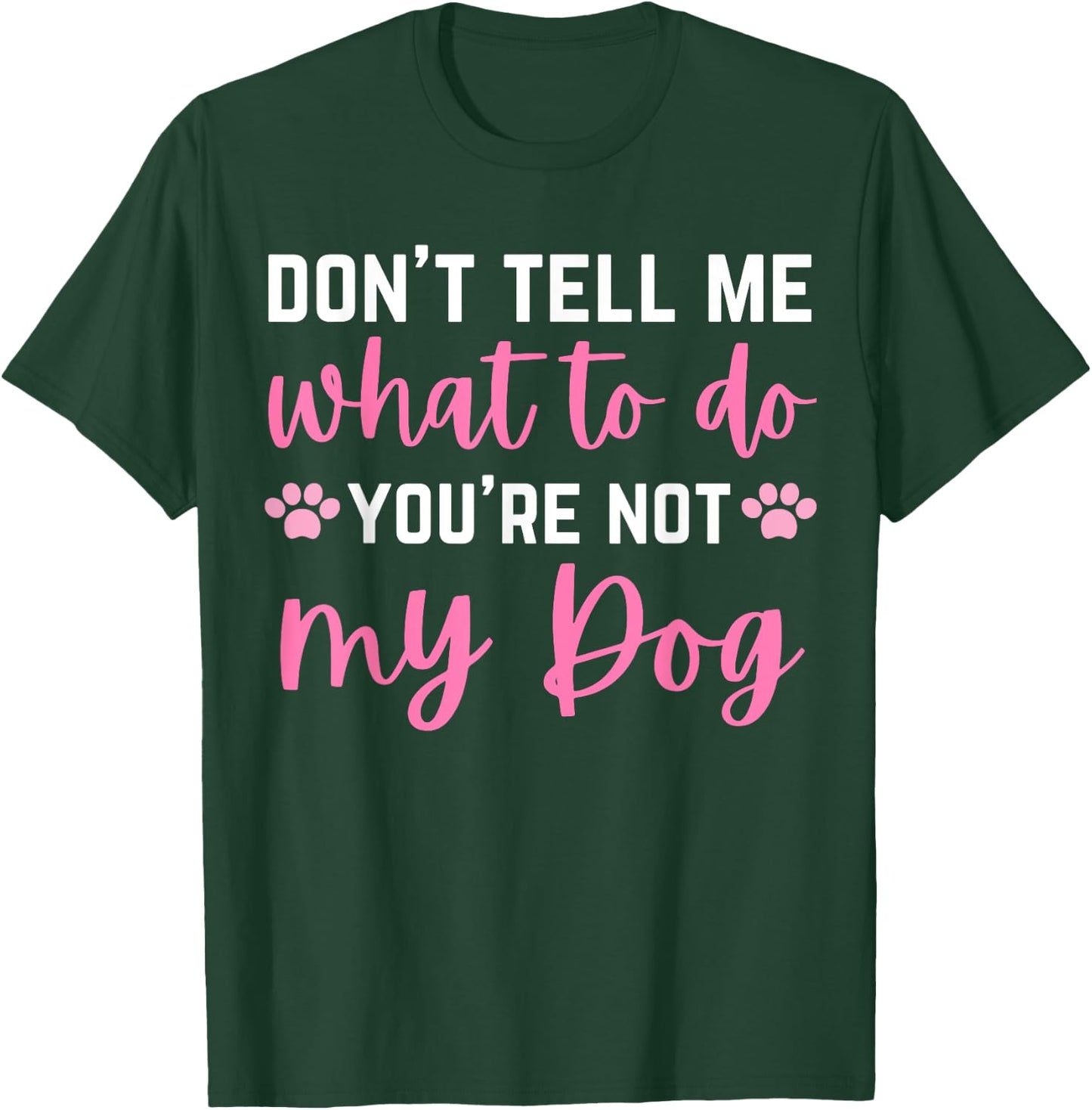 Don't Tell Me What To Do You're Not My Dog lover for girls T-Shirt - T-Shirt | Forest