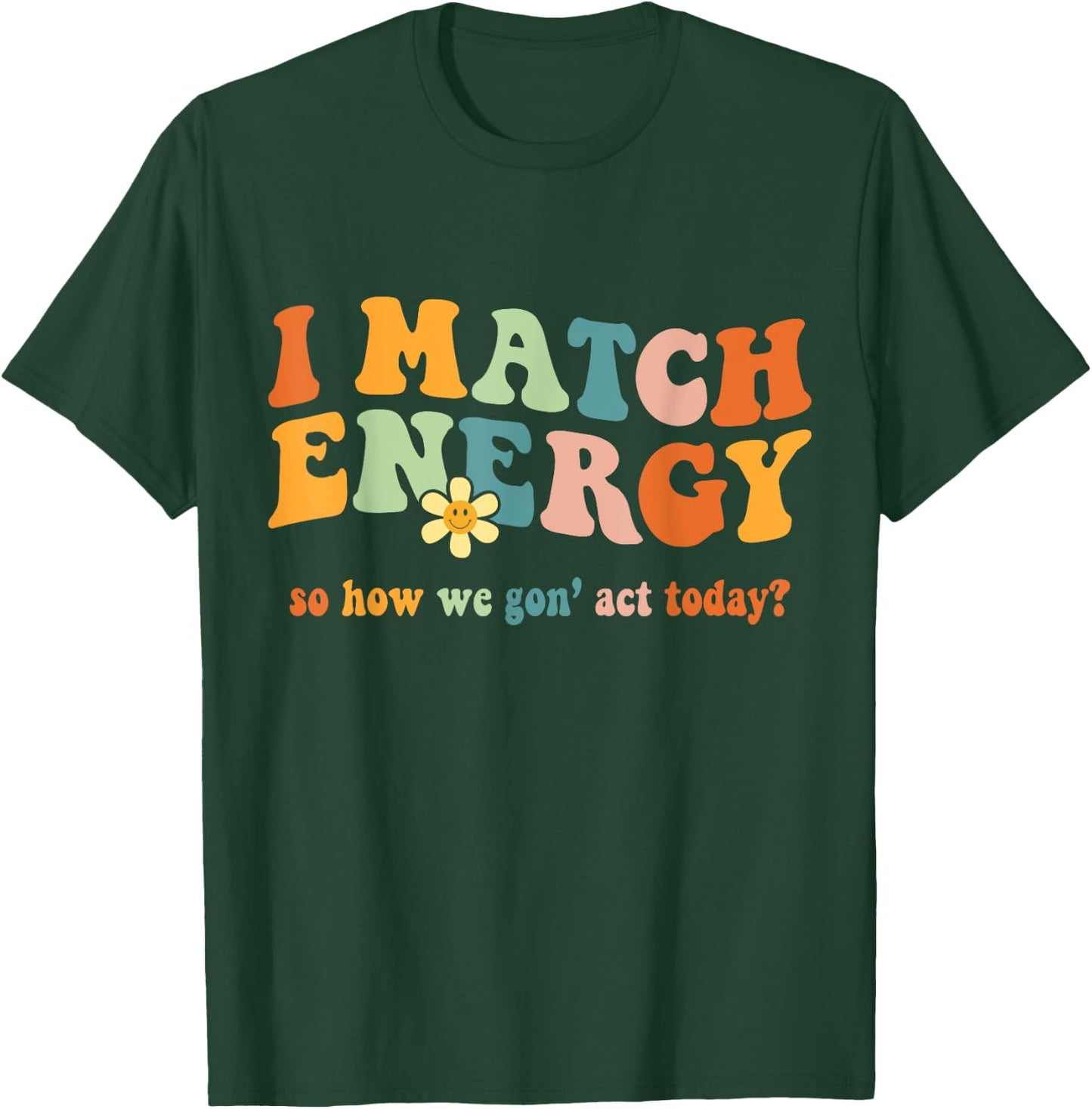 I Match Energy Sarcastic Hustler Design T-Shirt - T-Shirt | Forest