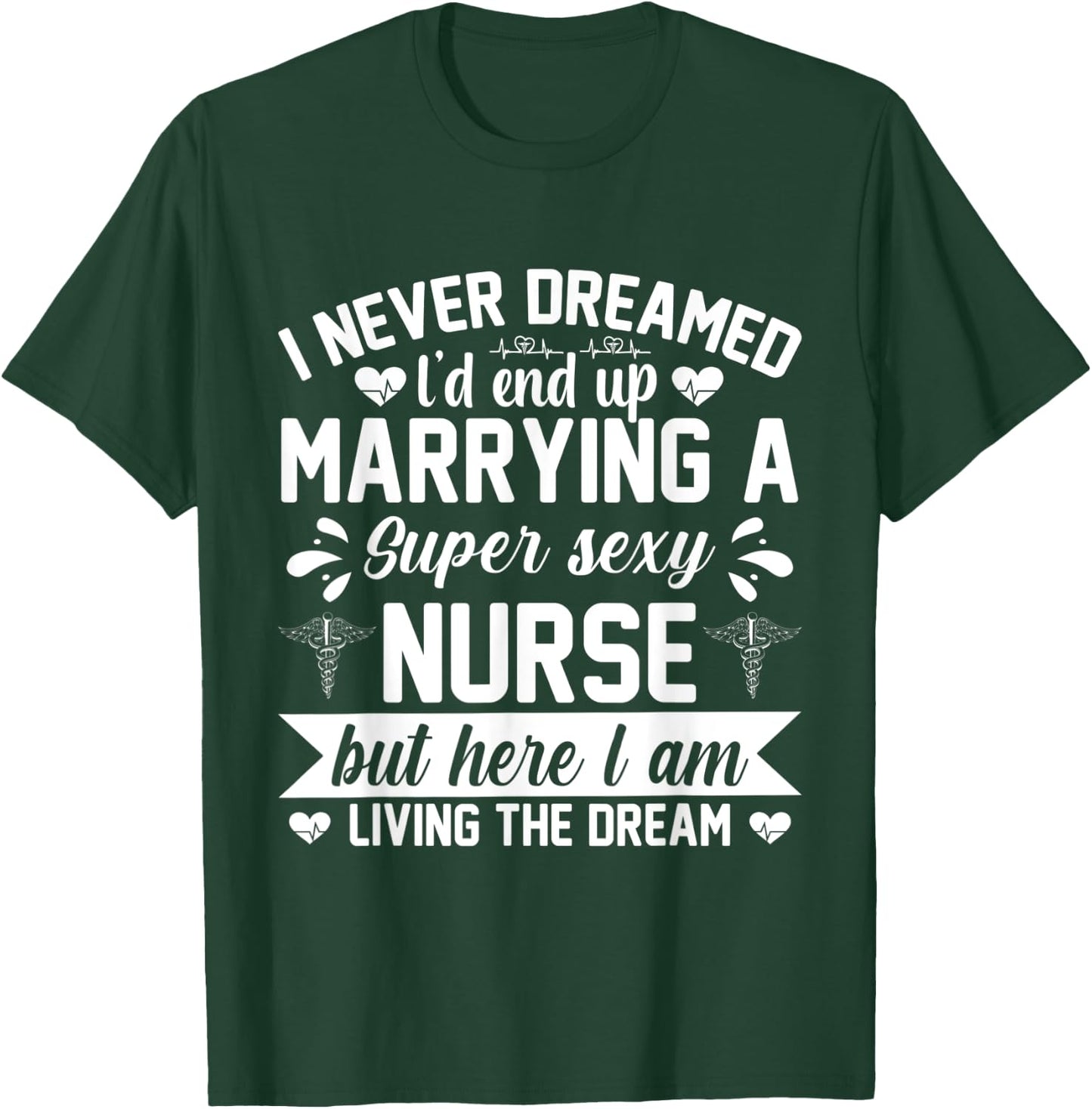 I'd end up marrying super sexy nurse living the dream T-Shirt - T-Shirt | Forest