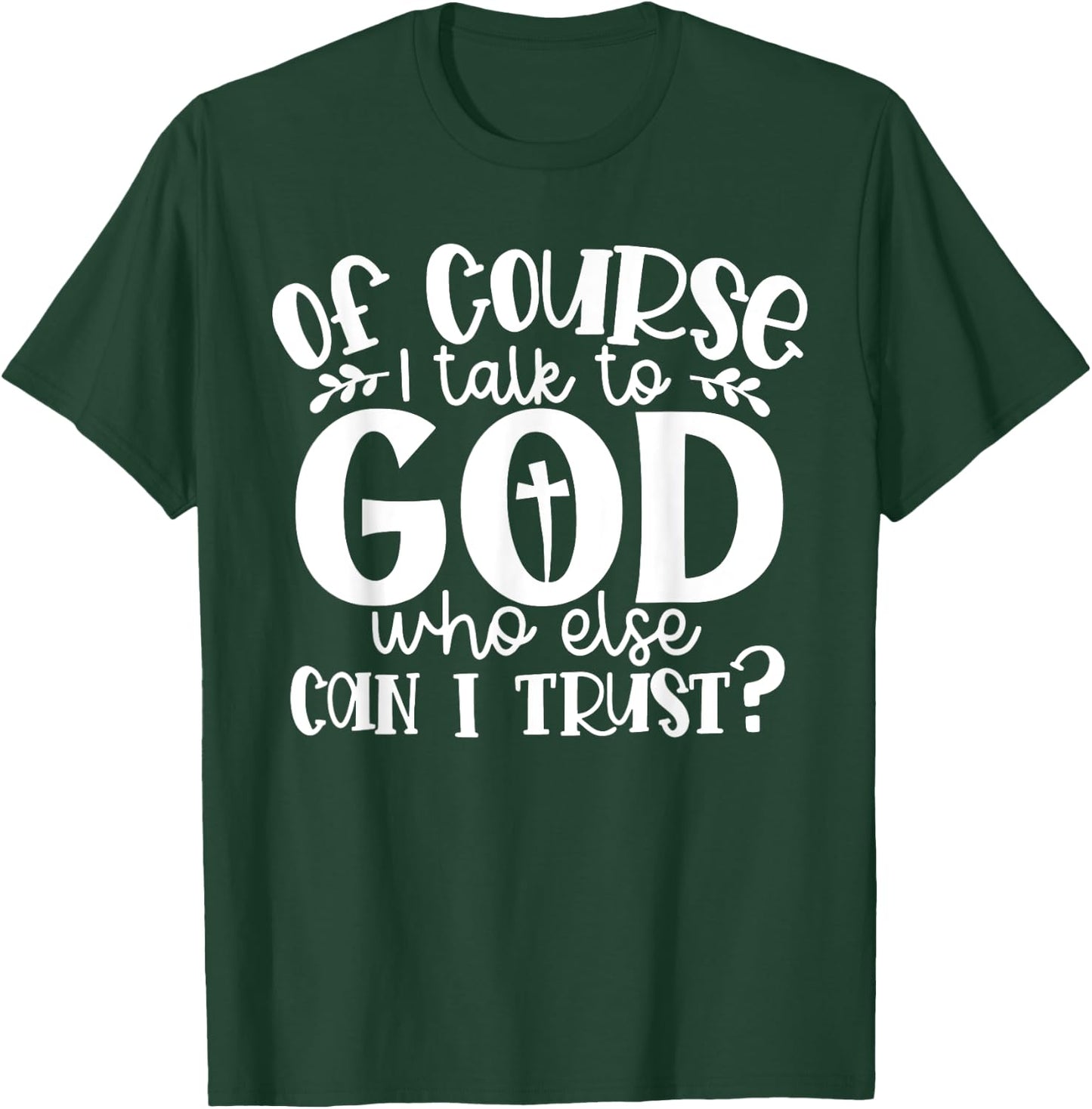 Of Course I Talk To God Who Else Can I Trust Religious Faith T-Shirt - T-Shirt | Forest