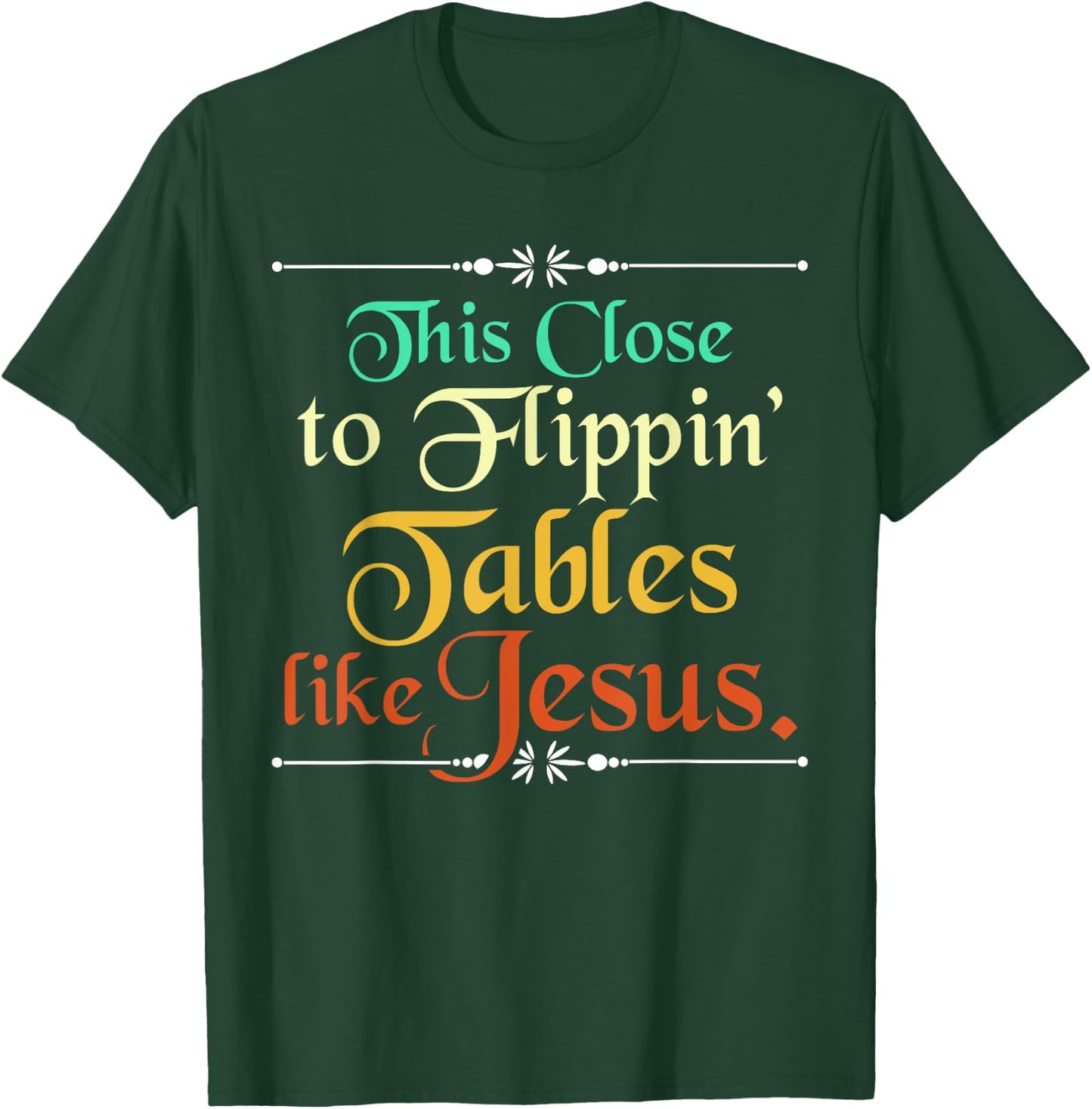 This Close to Flippin' Tables Like Jesus Christian Religious T-Shirt - T-Shirt | Forest