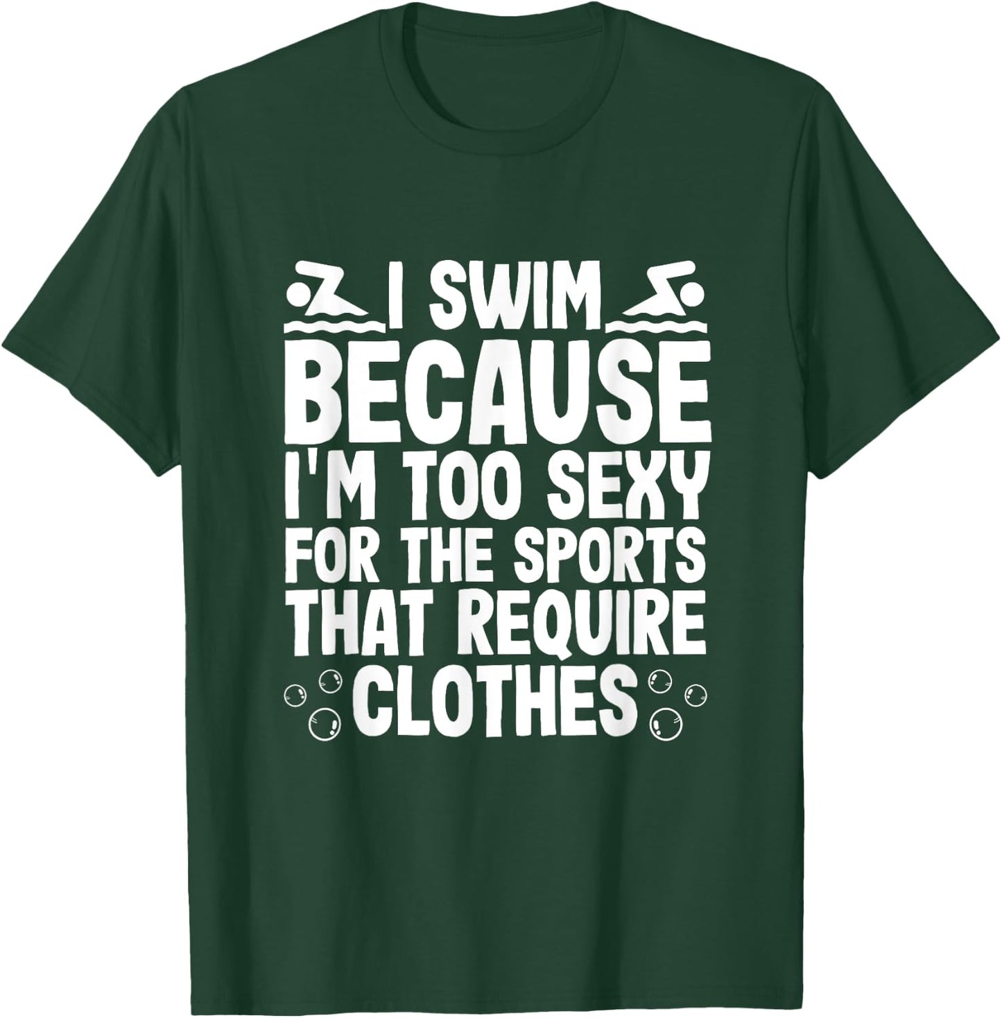 I Swim Because Im Too Sexy For Sports Require Clothes T-Shirt - T-Shirt | Forest