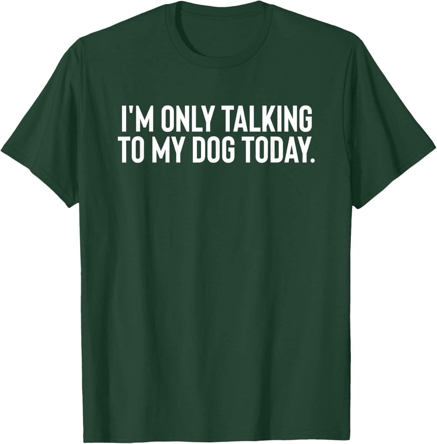 I'M Only Talking To My Dog Today Men Women T-Shirt - T-Shirt | Forest