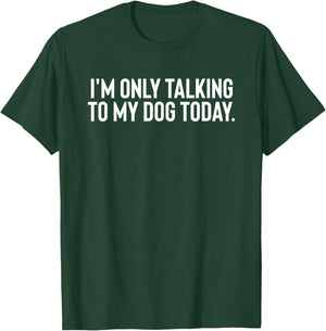 I'M Only Talking To My Dog Today Men Women T-Shirt - T-Shirt | Forest