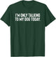 I'M Only Talking To My Dog Today Men Women T-Shirt - T-Shirt | Forest