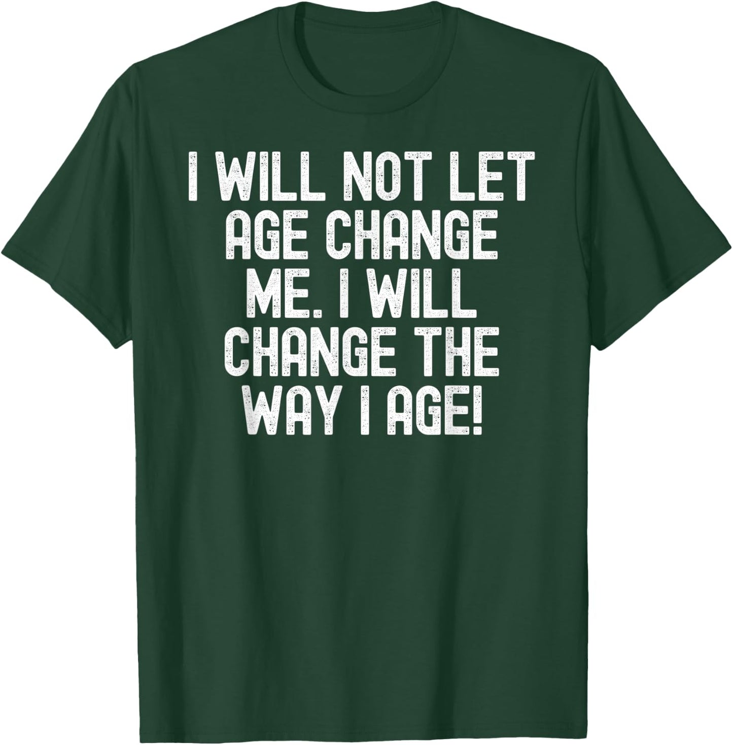 Men Women I will not let age change me. I will change da way T-Shirt - T-Shirt | Forest