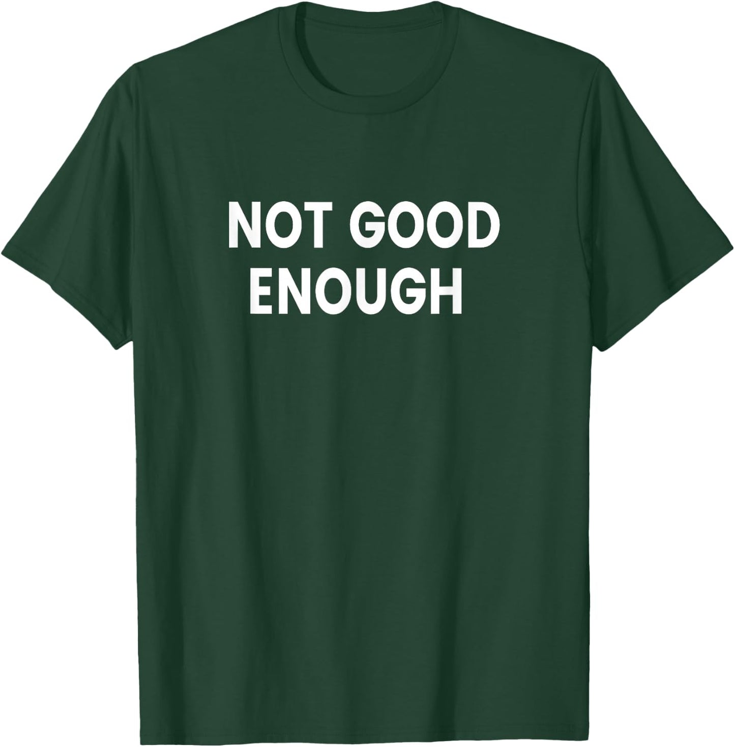Not Good Enough T-Shirt - T-Shirt | Forest