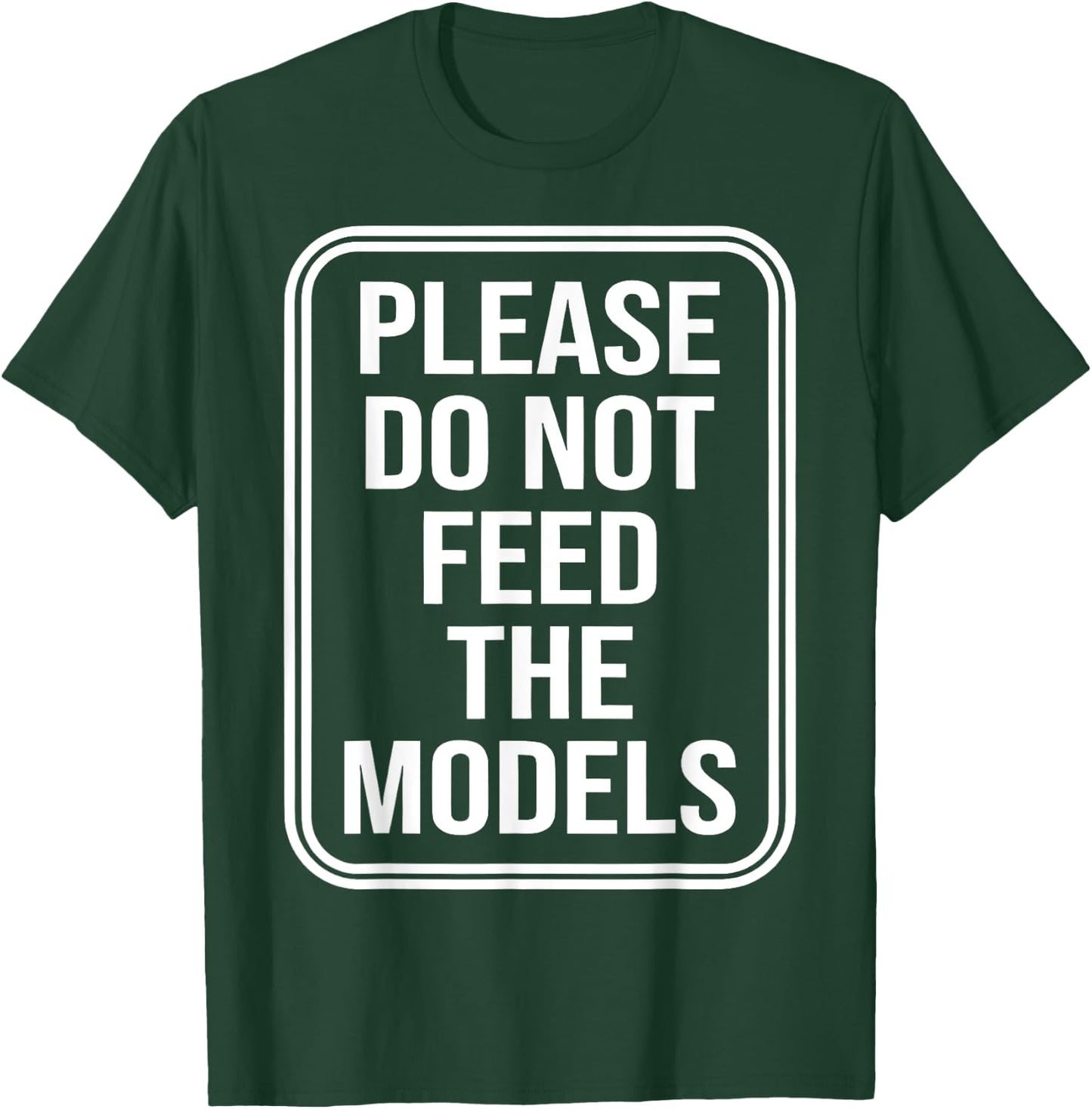 Please Do Not Feed The Models T-Shirt - T-Shirt | Forest