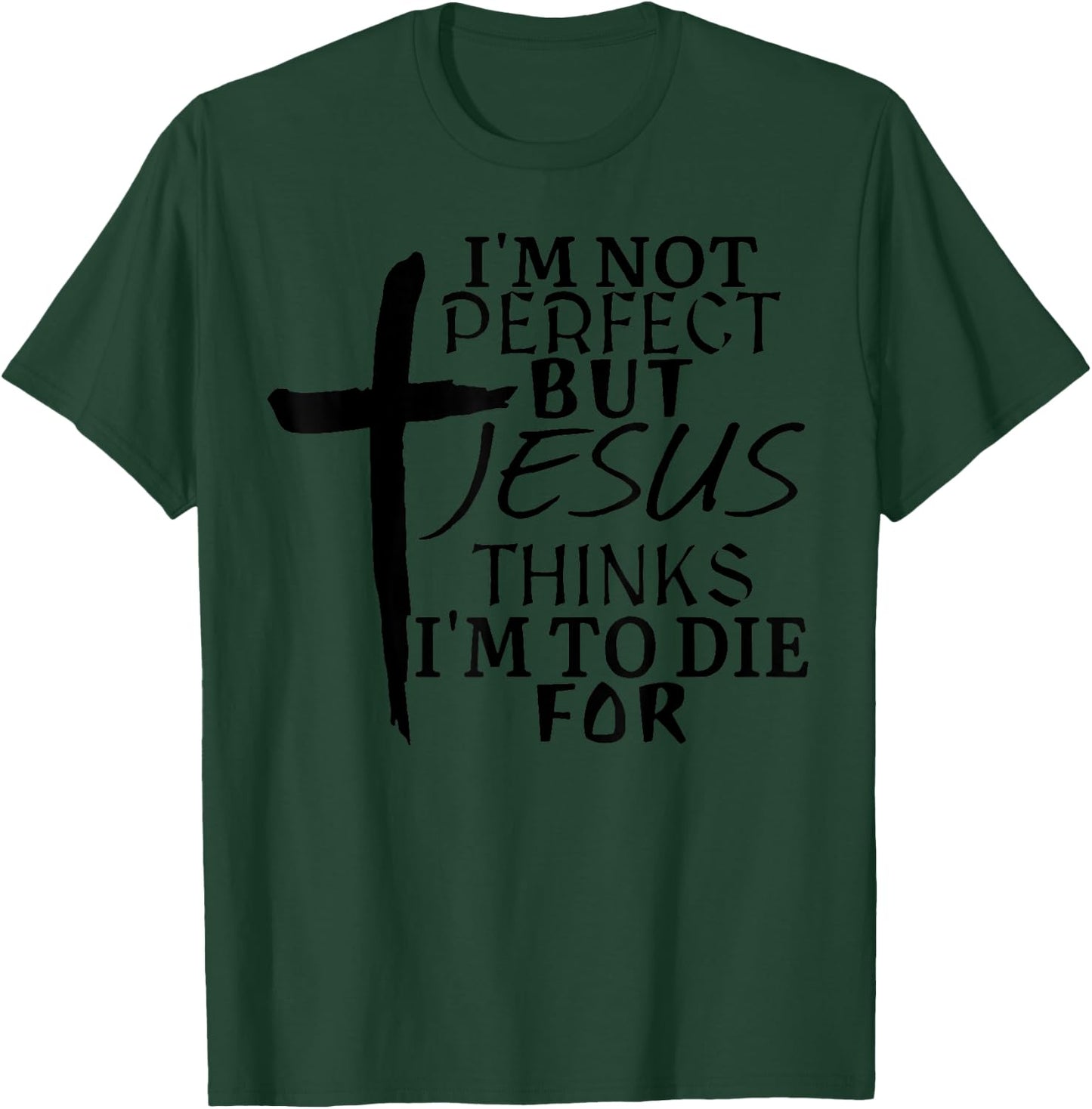 I'm Not Perfect But Jesus Thinks I'm To Die For T-Shirt - T-Shirt | Forest
