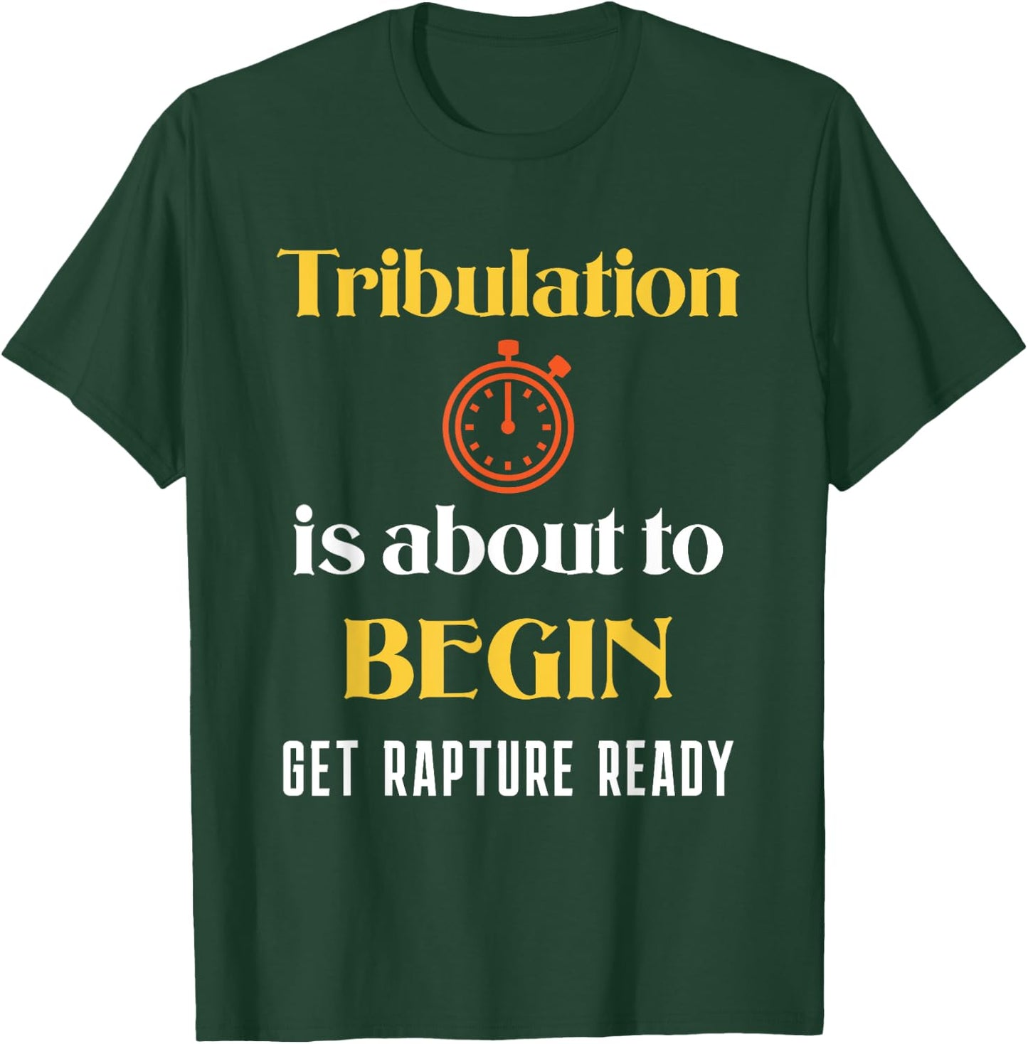Tribulation is About to Begin, Get Rapture Ready Christian T-Shirt - T-Shirt | Forest