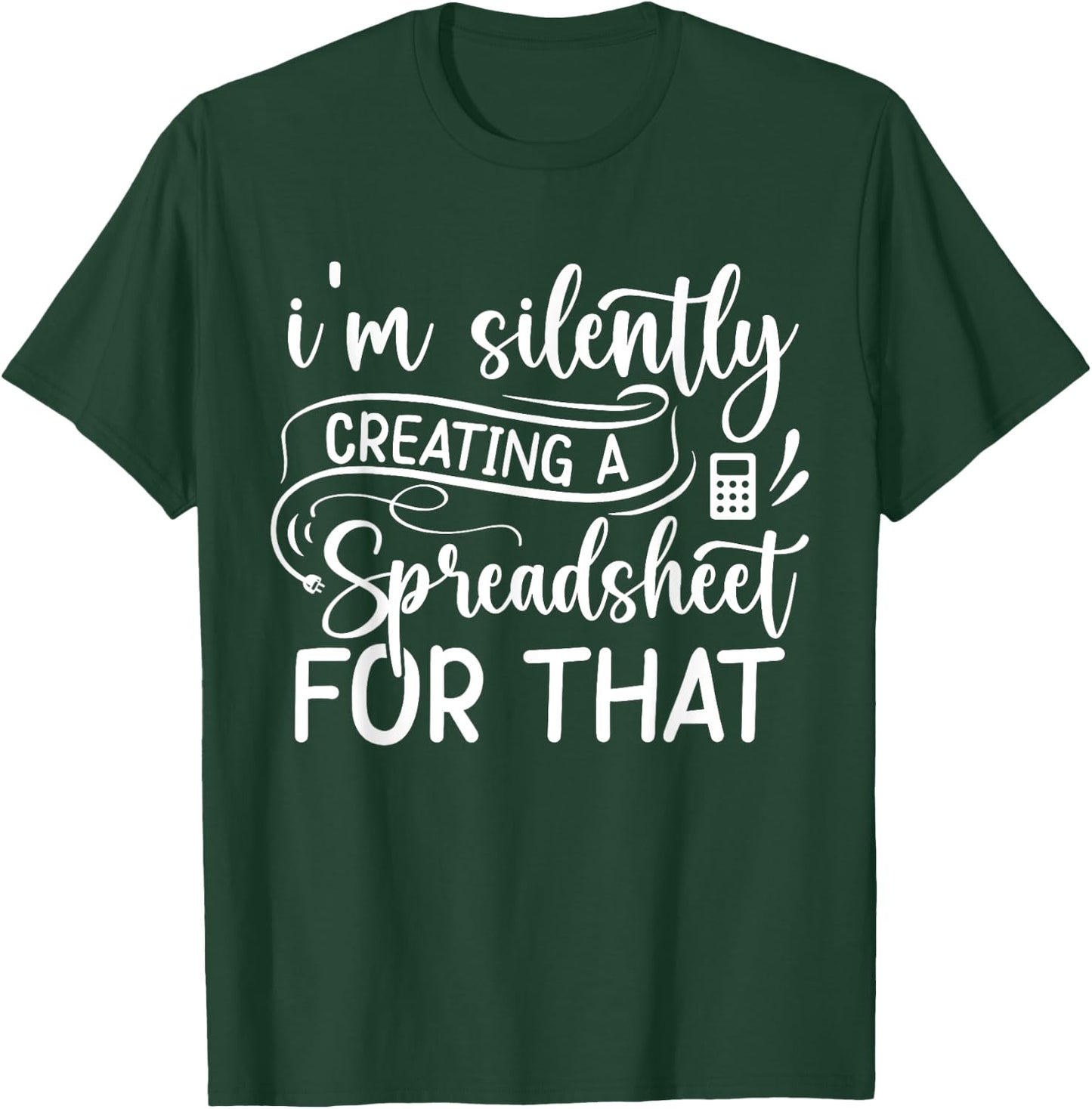 Accountant I'm silently creating a spreadsheet for that T-Shirt - T-Shirt | Forest