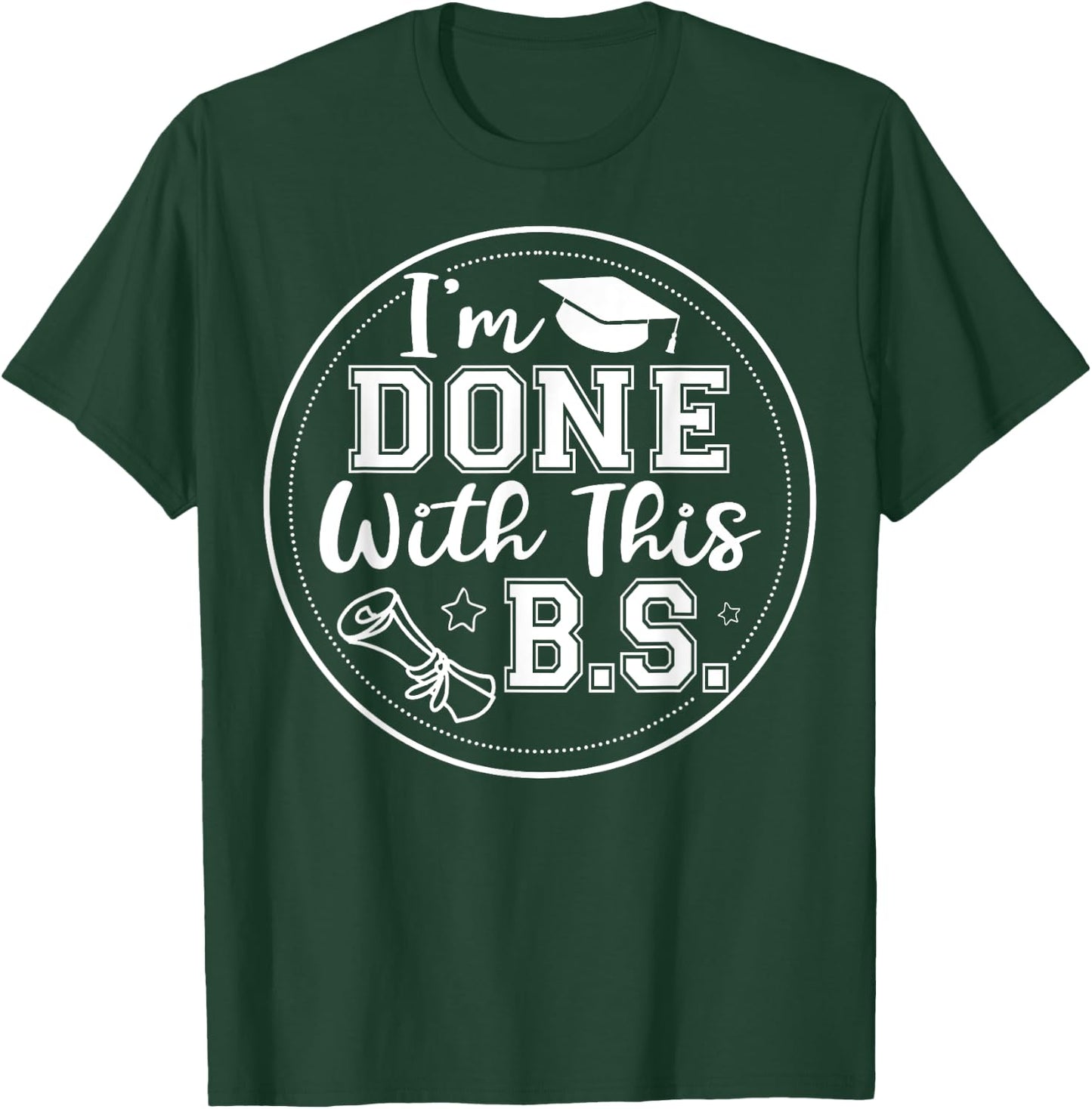 I'm Done With This B.S - College Graduation T-Shirt - T-Shirt | Forest