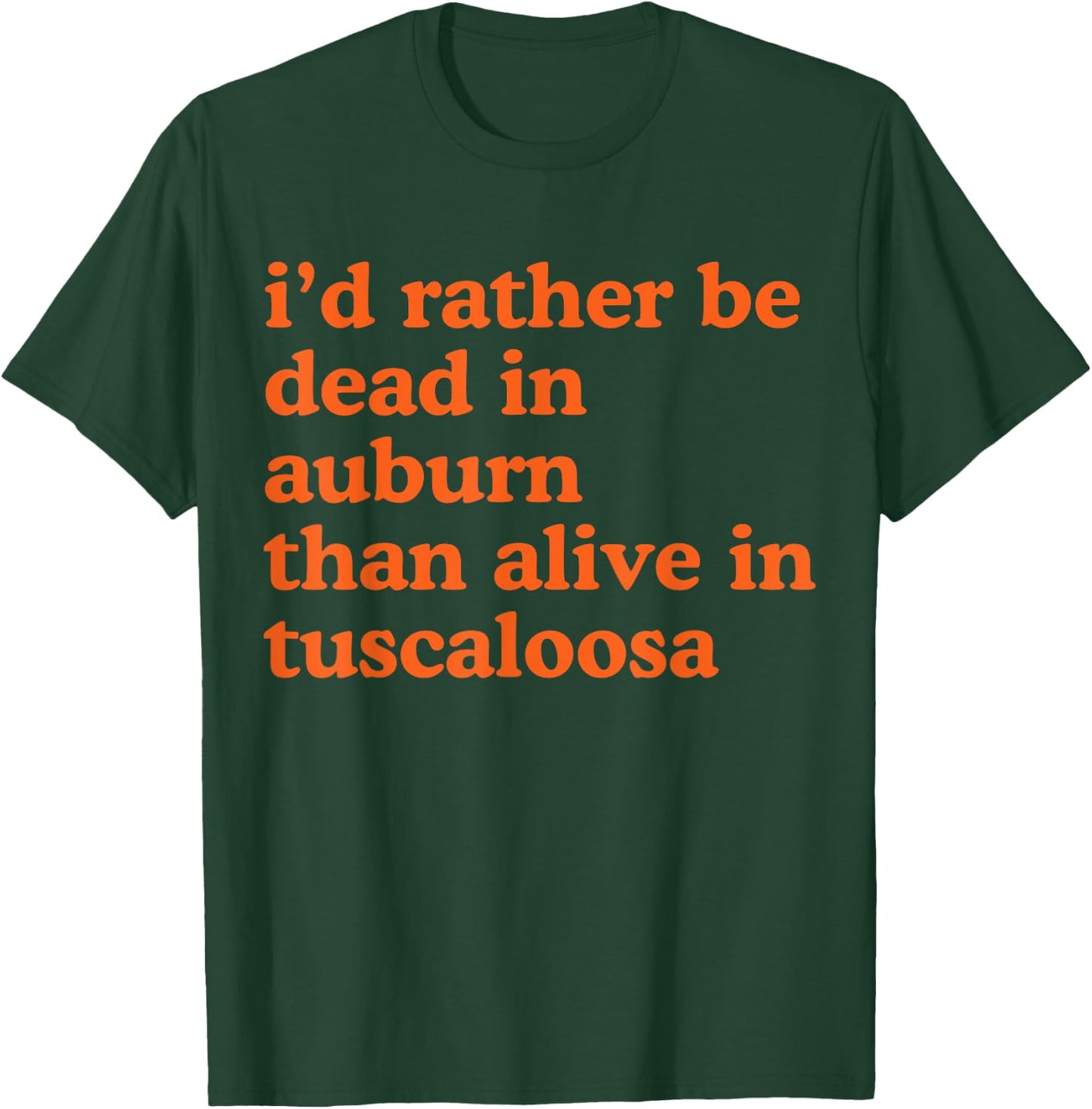 Funny I'd Rather Be Dead In Auburn Than Alive In Tuscaloosa T-Shirt - T-Shirt | Forest