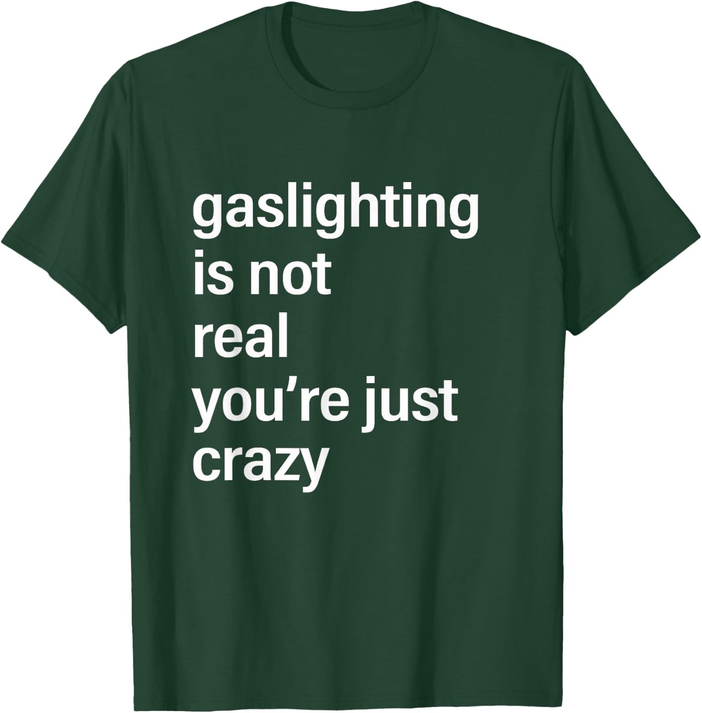 Gaslighting is Not Real You're Just Crazy T-Shirt - T-Shirt | Forest