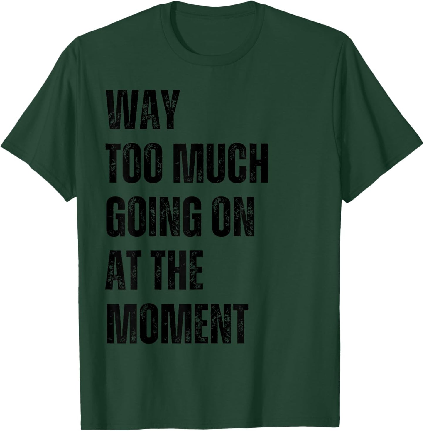Funny Way Too Much Going On At The Moment Distressed T-Shirt - T-Shirt | Forest