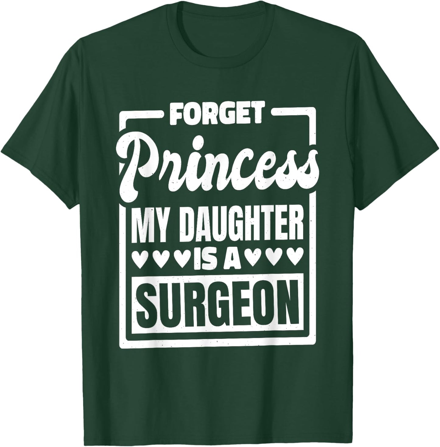 Forget Princess My Daughter Is A Surgeon T-Shirt - T-Shirt | Forest