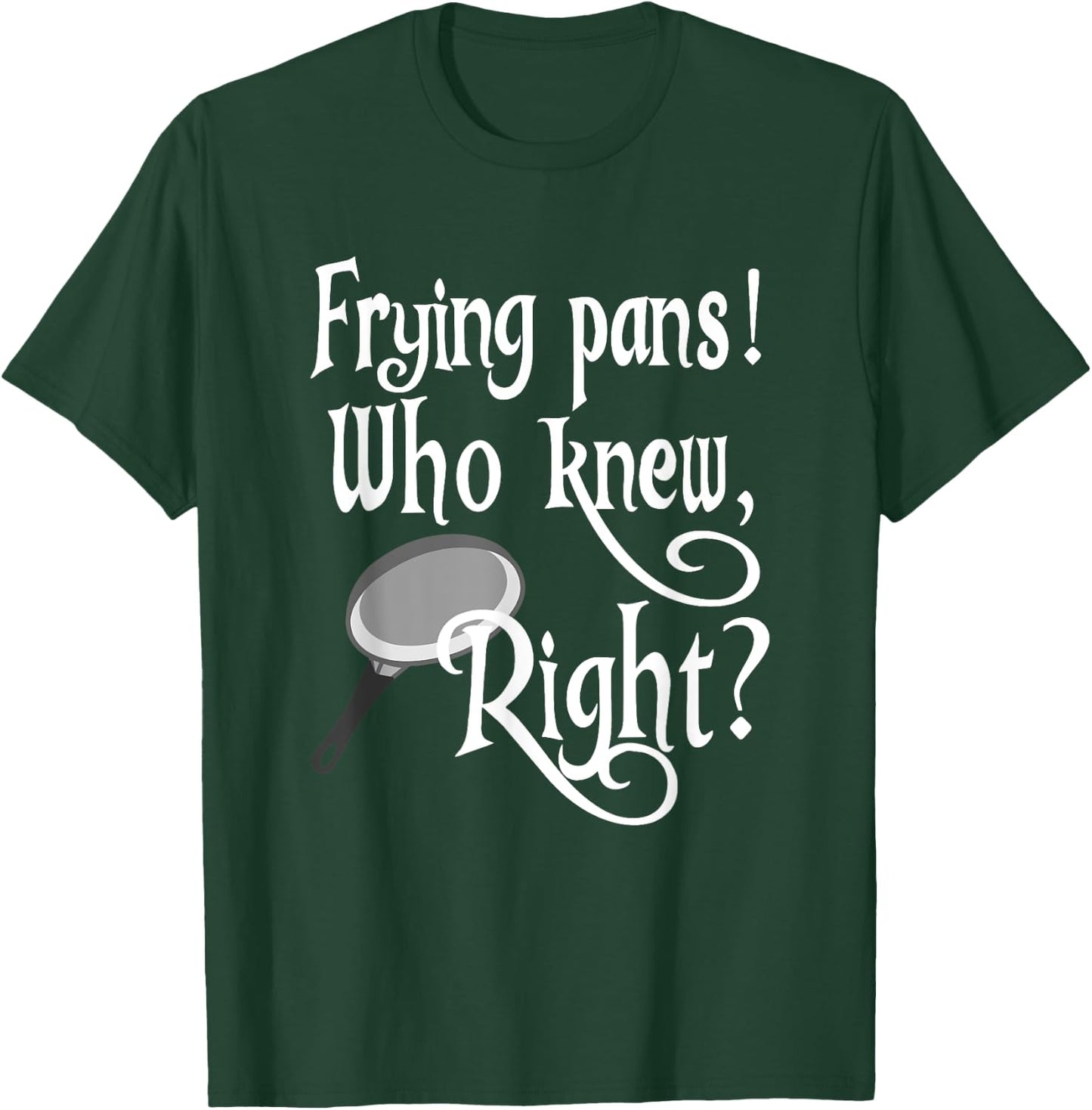 Frying Pans Who Knew Right Apparel T-Shirt - T-Shirt | Forest