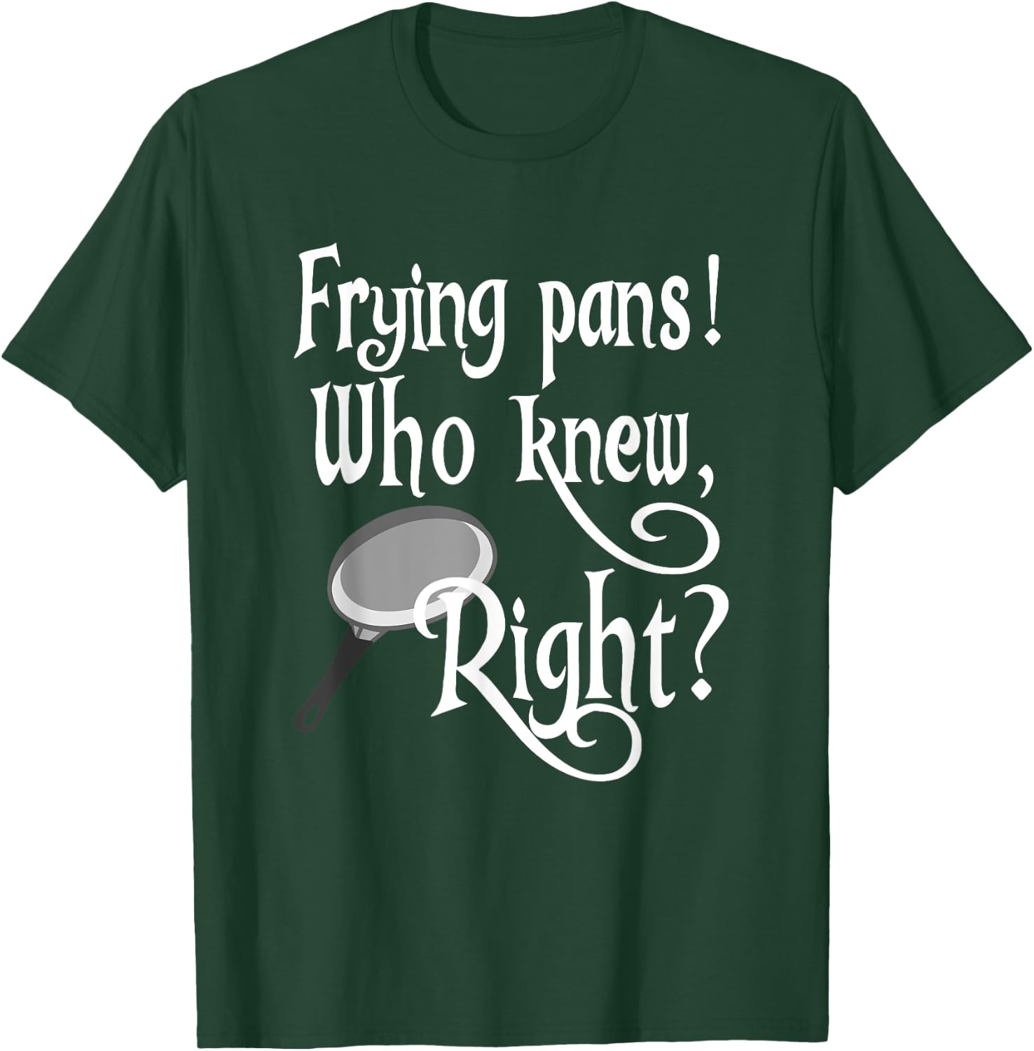 Frying Pans Who Knew Right Apparel T-Shirt - T-Shirt | Forest