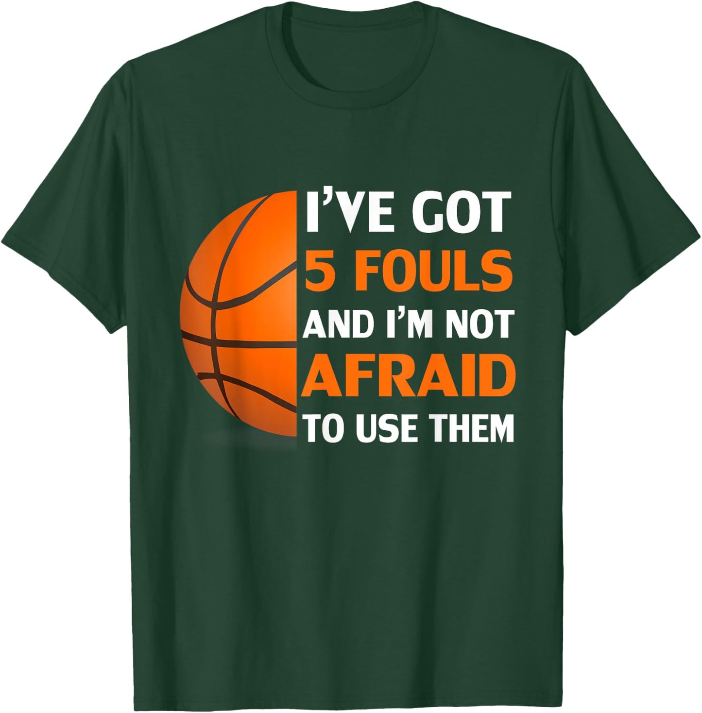 I’ve Got 5 Fouls And I’m Not Afraid To Use Them Basketball T-Shirt - T-Shirt | Forest