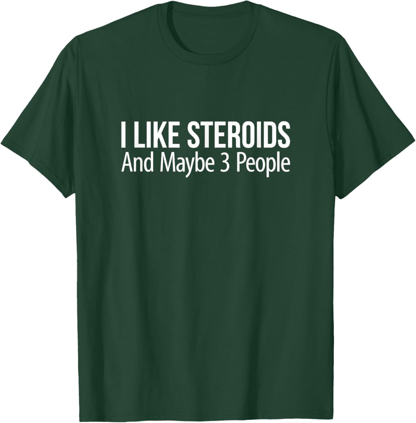 I Like Steroids And Maybe 3 People T-Shirt - T-Shirt | Forest