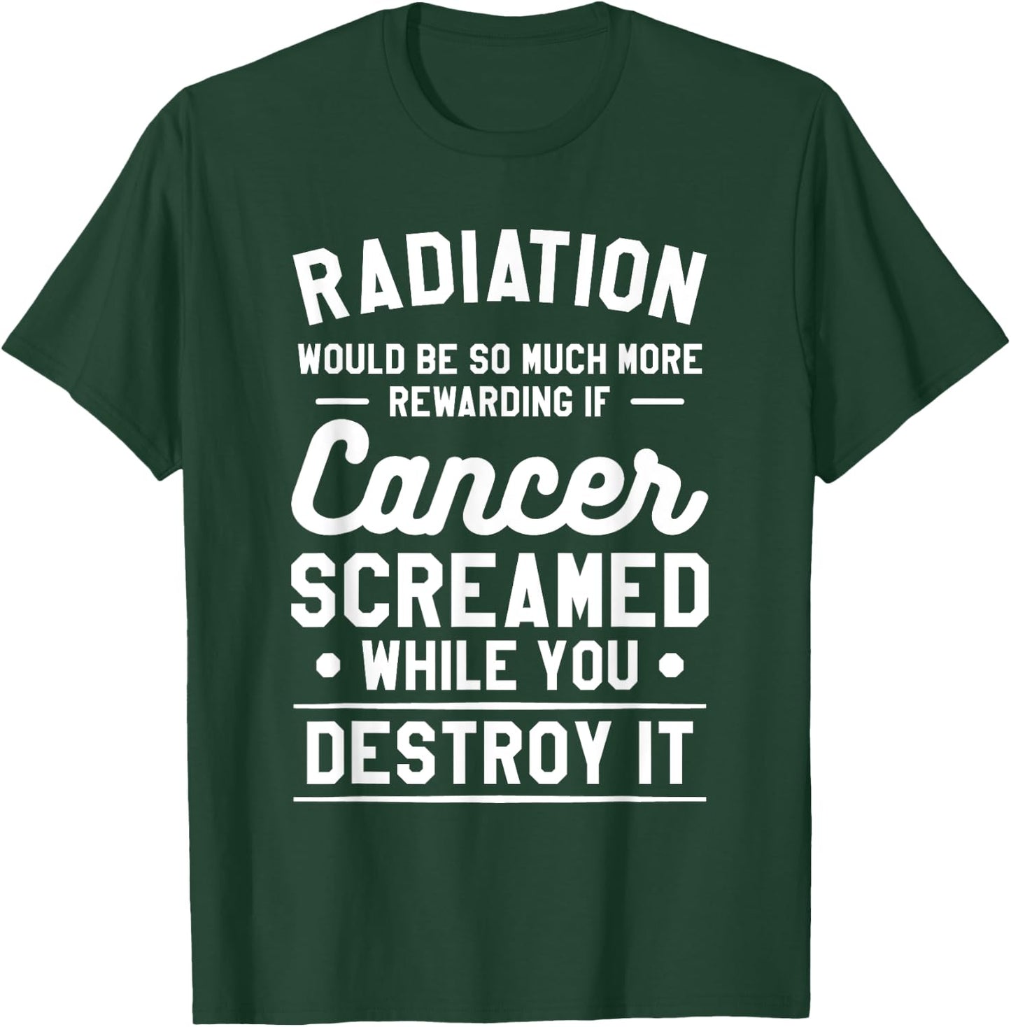 Radiation Would Be So Much More Rewarding If Cancer Screamed T-Shirt - T-Shirt | Forest