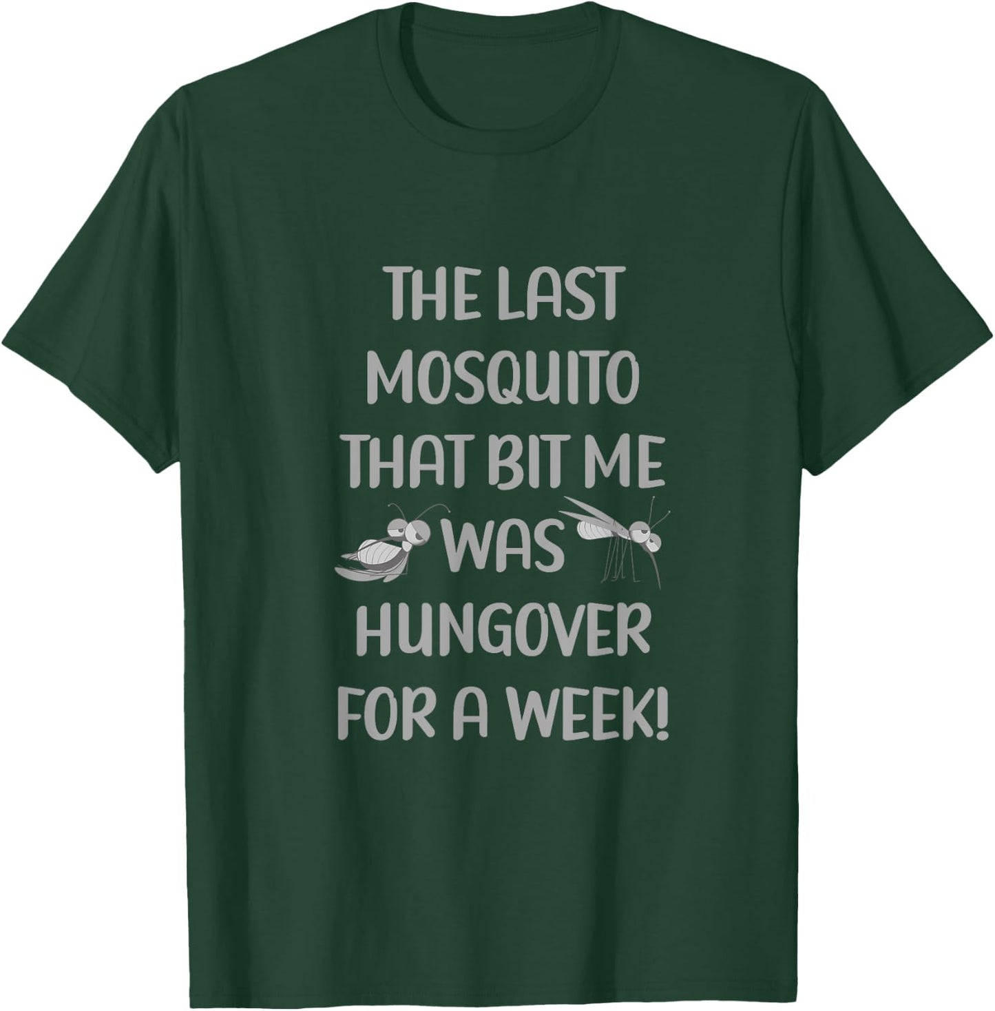 Last Mosquito That Bit Me Was Hungover For A Week Drunk T-Shirt - T-Shirt | Forest