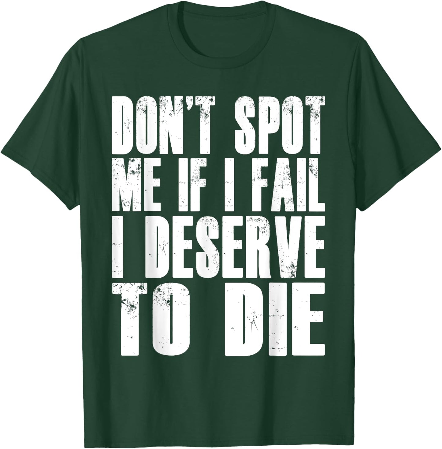 Don't Spot Me If I Fail I Deserve To Die Funny Bodybuilding T-Shirt - T-Shirt | Forest