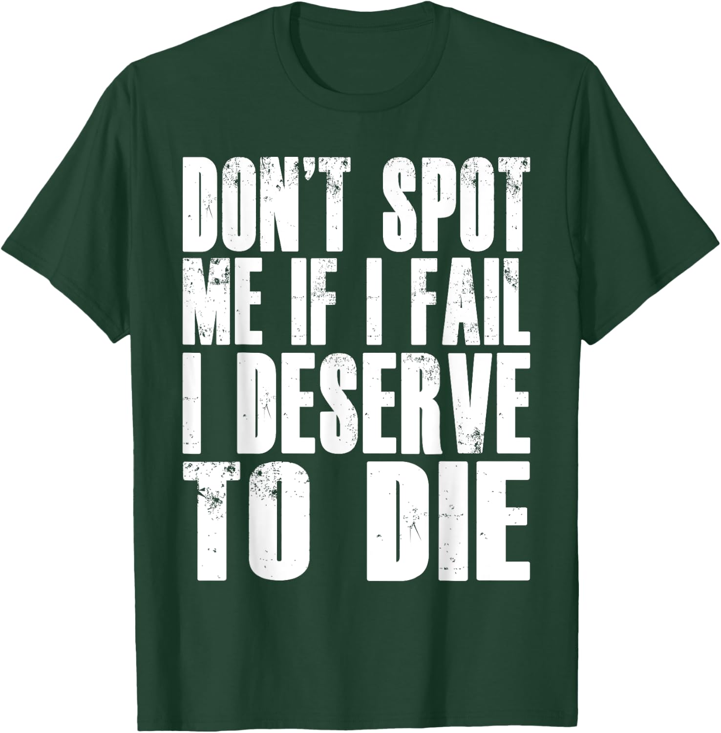 Don't Spot Me If I Fail I Deserve To Die Funny Bodybuilding T-Shirt - T-Shirt | Forest