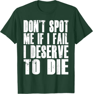 Don't Spot Me If I Fail I Deserve To Die Funny Bodybuilding T-Shirt - T-Shirt | Forest