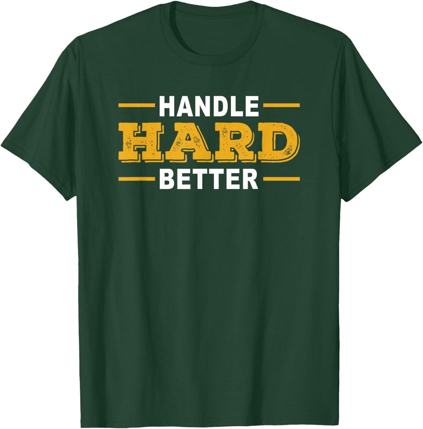 Handle Hard Better T-Shirt - T-Shirt | Forest