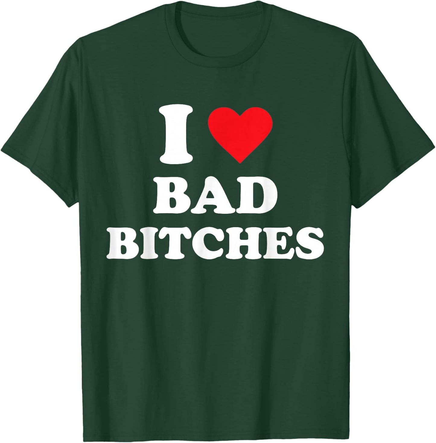 I Love Bad Bitches T-Shirt - T-Shirt | Forest