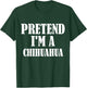 Pretend I'm A Chihuahua Funny Lazy Costume T-Shirt - T-Shirt | Forest