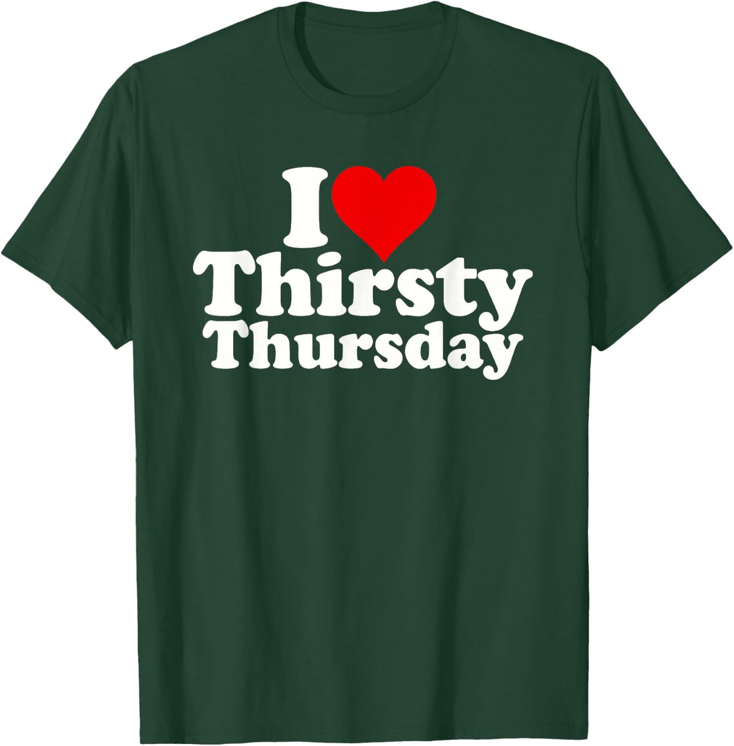 I Love Heart Thirsty Thursday T-Shirt - T-Shirt | Forest