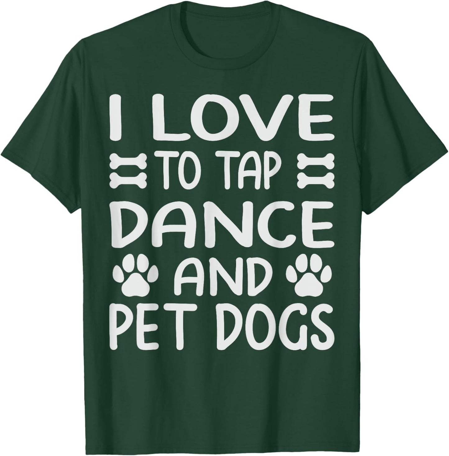 I Love To Tap Dance And Pet Dogs - Funny Dancer T-Shirt - T-Shirt | Forest