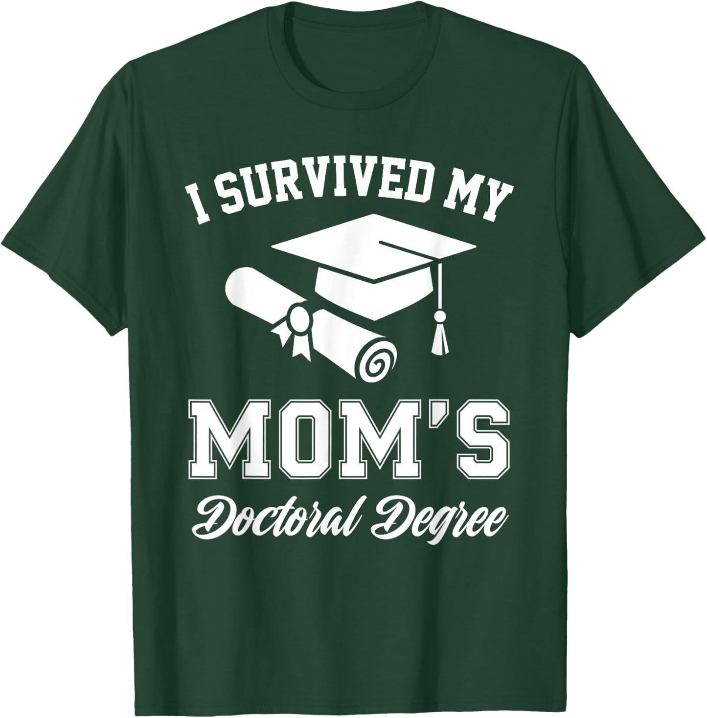 I Survived My Moms Doctoral Degree Graduation Mom Graduate T-Shirt - T-Shirt | Forest