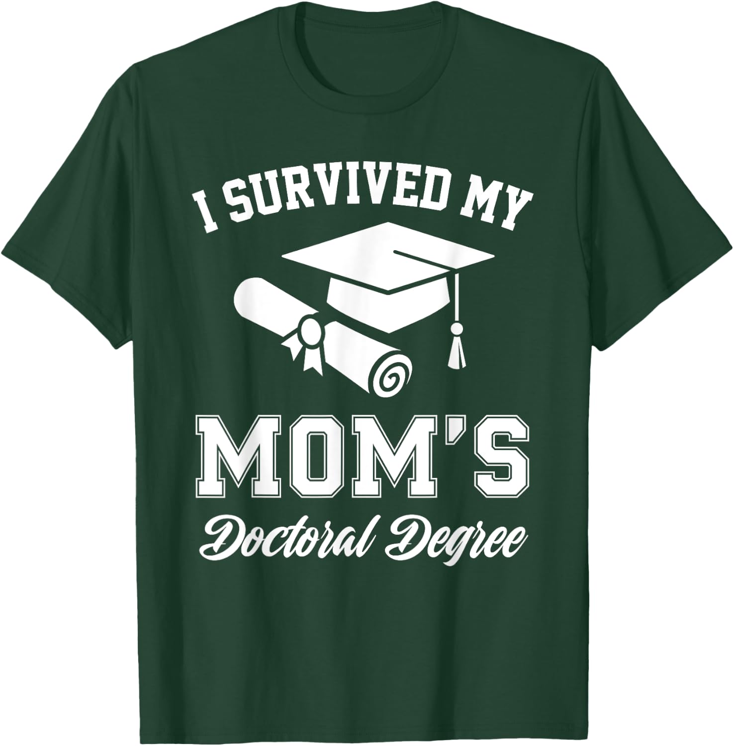 I Survived My Moms Doctoral Degree Graduation Mom Graduate T-Shirt - T-Shirt | Forest