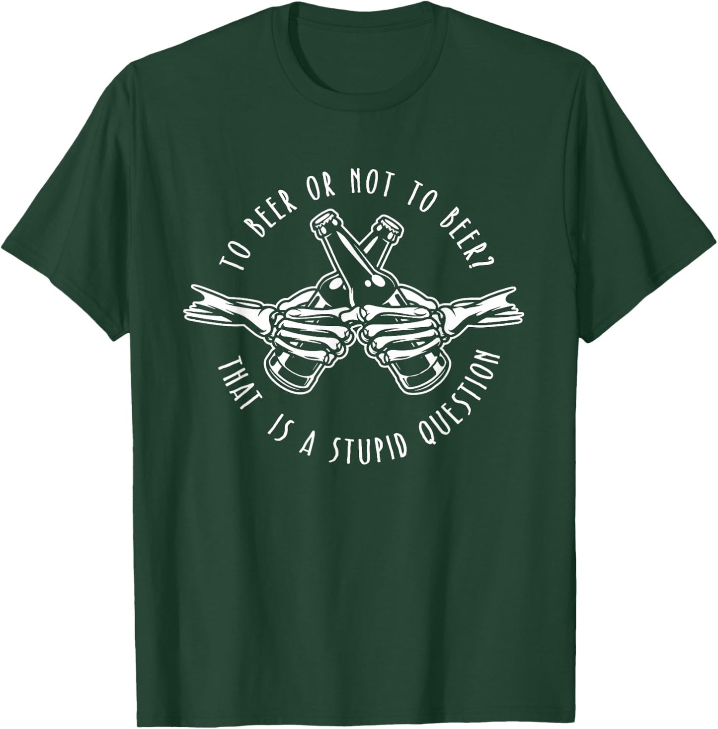 To Beer or Not to Beer - Stupid Question - Funny Beer Gift T-Shirt - T-Shirt | Forest