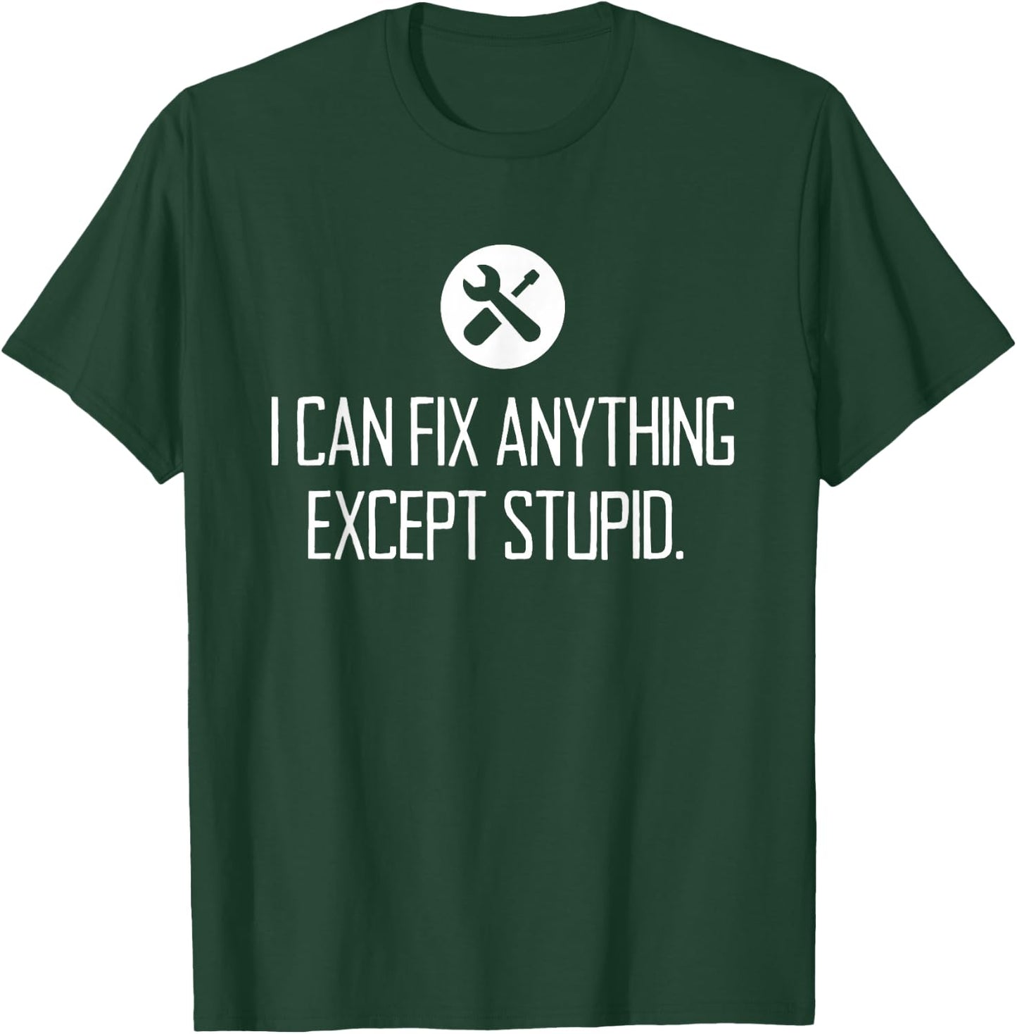 Funny GARAGE shirt, I CAN FIX ANYTHING EXCEPT STUPID T-Shirt - T-Shirt | Forest