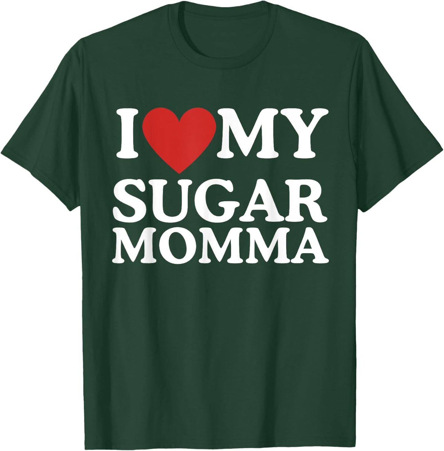 I Love My Sugar Momma I Heart My Sugar Momma GF Funny T-Shirt - T-Shirt | Forest