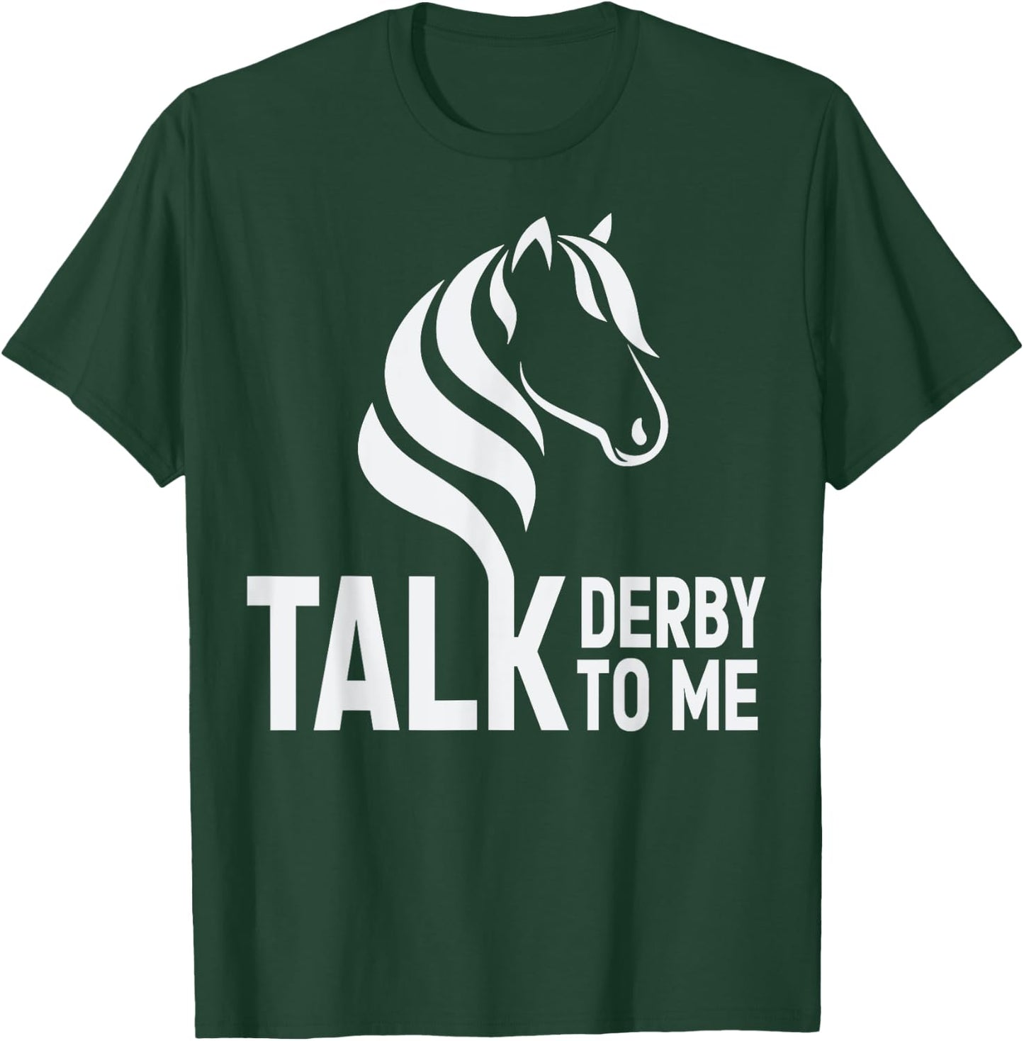 Talk Derby To Me Funny Horse Racing T-Shirt - T-Shirt | Forest