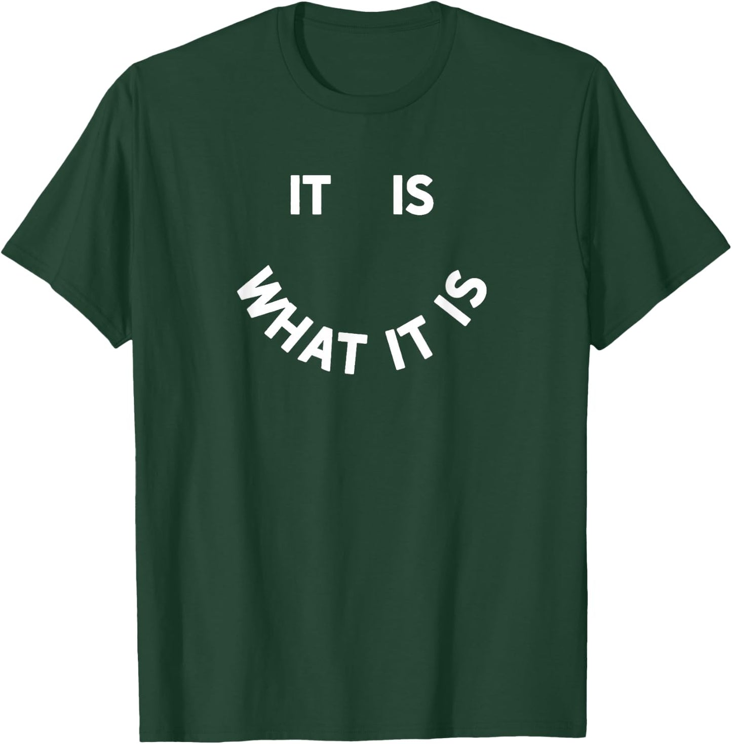 It Is What It Is Smile T-Shirt - T-Shirt | Forest